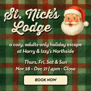 St. Nick’s Lodge at Harry & Izzy’s Northside